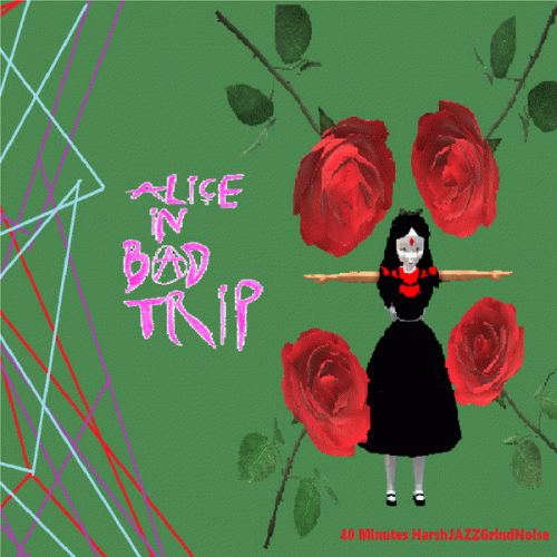 Alice In Bad Trip : 40 Minutes HarshJazzGrindNoise